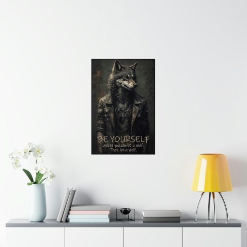 Wolf Inspirational Quotes – Be Yourself Unless You Can Be a Wolf – Then, Be a Wolf  – Premium Matte Vertical Posters