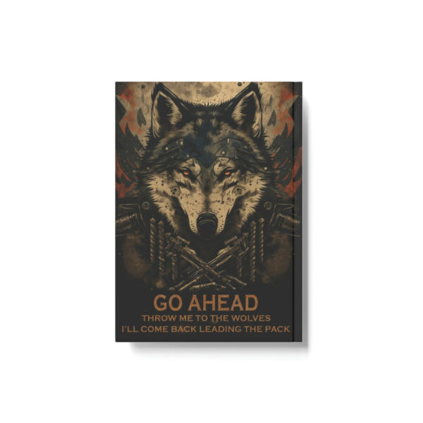 Wolf Inspirational Quotes – Go Ahead, Throw Me to the Wolves – I’ll Come Back Leading the Pack – Hard Backed Journal