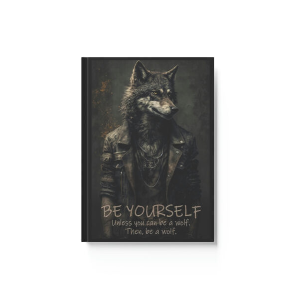 Wolf Inspirational Quotes – Be Yourself Unless You Can Be a Wolf – Then, Be a Wolf – Hard Backed Journal