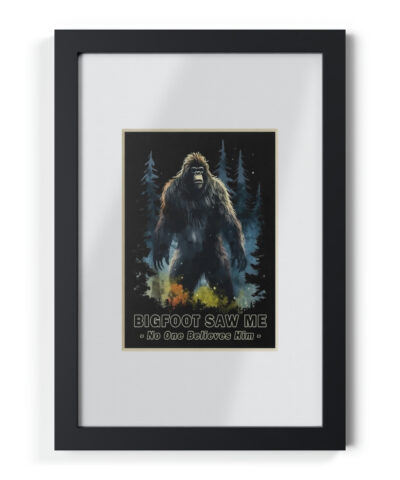 Bigfoot Saw Me But No One Believes Him |  Black Framed Poster | Perfect Gift for Yourself, Hiking, Backpacking, Camping Friends