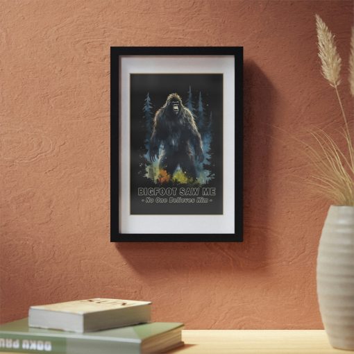 Bigfoot Saw Me But No One Believes Him |  Black Framed Poster | Perfect Gift for Yourself, Hiking, Backpacking, Camping Friends